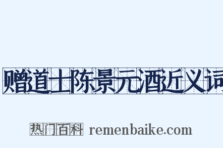 赠道士陈景元酒近义词是什么意思的图片